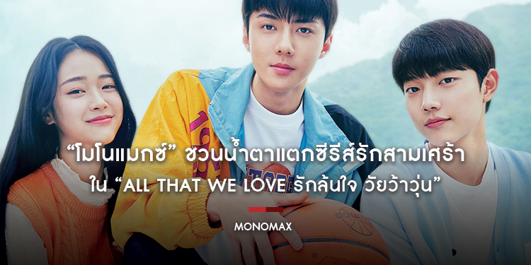 “โมโนแมกซ์” ชวนน้ำตาแตกซีรีส์รักสามเศร้า “โอเซฮุน EXO” นำแสดงใน “All That We Love รักล้นใจ วัยว้าวุ่น”